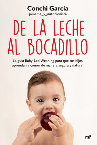 De la leche al bocadillo: La guía Baby-Led Weaning para que tus hijos aprendan a comer de manera segura y natural