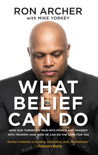 What Belief Can Do: How God Turned My Pain into Power and Tragedy into Triumph—and How He Can Do the Same for You