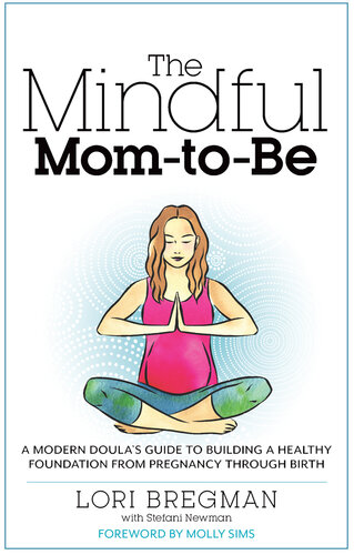 The Mindful Mom-To-Be: A Modern Doula's Guide to Building a Healthy Foundation from Pregnancy Through Birth
