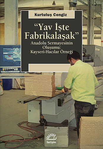 "Yav İşte Fabrikalaşak" Anadolu Sermayesinin Oluşumu: Kayseri-Hacılar Örneği