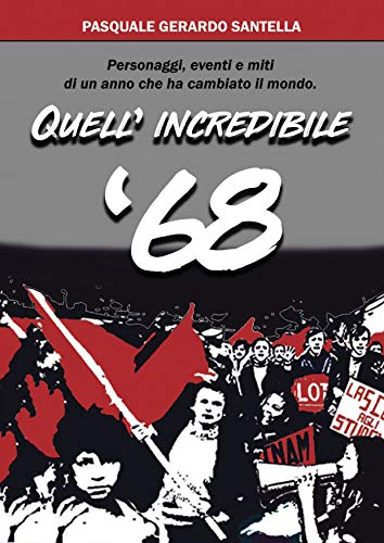 Quell'incredibile '68. Personaggi, eventi e miti di un anno che ha cambiato il mondo