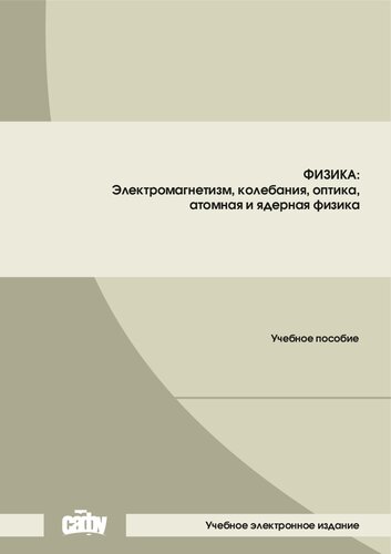 Физика: электромагнетизм, колебания, оптика, атомная и ядерная физика: Учебное пособие