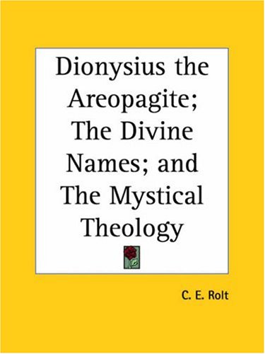 Dionysius the Areopagite; The Divine Names; and The Mystical Theology