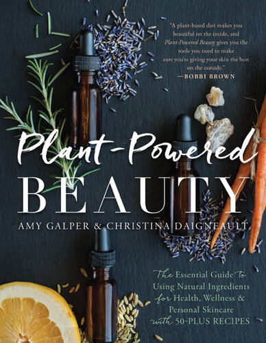 Plant-Powered Beauty: The Essential Guide to Using Natural Ingredients for Health, Wellness, and Personal Skincare (with 50-Plus Recipes)