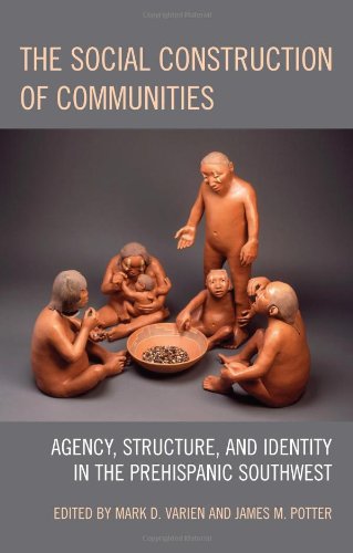 The Social Construction of Communities: Agency, Structure, and Identity in the Prehispanic Southwest