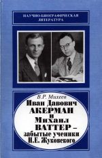 Иван Давович Акерман (1897-1972) и Михаил Ваттер (1899-1976) - забытые ученики Н.Е.Жуковского. Научное издание
