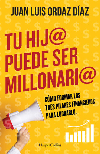Tu Hij@ Puede Ser Millonari@: Cómo Formar Los Tres Pilares Financieros Para Lograrlo