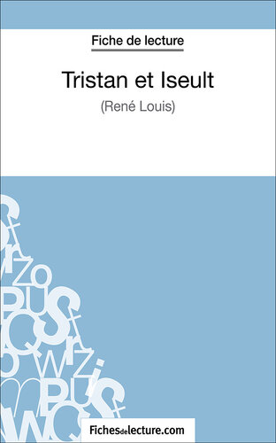 Tristan et Iseult de René Louis (Fiche de lecture): Analyse complète de l'oeuvre
