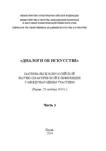 «Диалоги об искусстве»: материалы III Всероссийской научно-практической конференции с международным участием (Пермь, 29 окт. 2013 г.). В 2 ч. Ч. 1