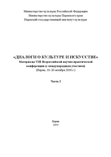 «Диалоги о культуре и искусстве»: материалы VIII Всероссийской научно-практической конференции с международным участием (Пермь, 18–20 окт. 2018 г.). В 2 ч. Ч. 1