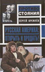 Русская Америка: Открыть и продать! . Издано в авторской редакции