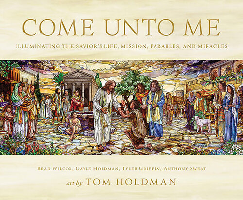 Come unto Me: Illuminating the Savior's Life, Mission, Parables, and Miracles