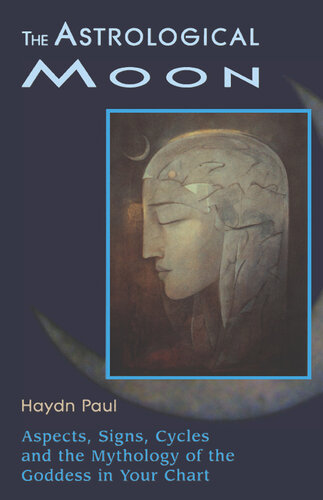 The Astrological Moon: Aspects, Signs, Cycles and the Mythology of the Goddess in Your Chart