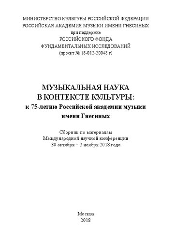 Музыкальная наука в контексте культуры: к 75-летию Российской академии музыки имени Гнесиных: Сборник по материалам Международной научной конференции 30 октября – 2 ноября 2018 года