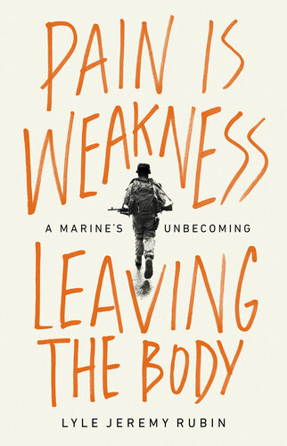 Pain Is Weakness Leaving the Body - A Marine's Unbecoming