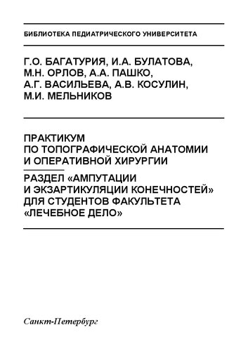 Практикум по топографической анатомии и оперативной хирургии. Раздел «Ампутации и экзартикуляции конечностей» для студентов факультета «Лечебное дело»: Учебное пособие