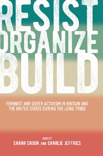 Resist, Organize, Build: Feminist and Queer Activism in Britain and the United States During the Long 1980s