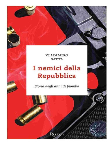 I nemici della Repubblica. Storia degli anni di piombo
