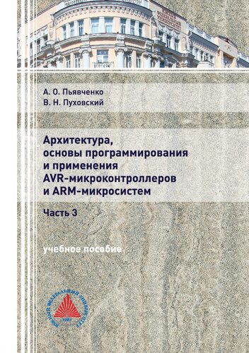 Архитектура, основы программирования и применение AVR-микроконтроллеров и АРМ-микросистем. В 3 ч. Ч. 3