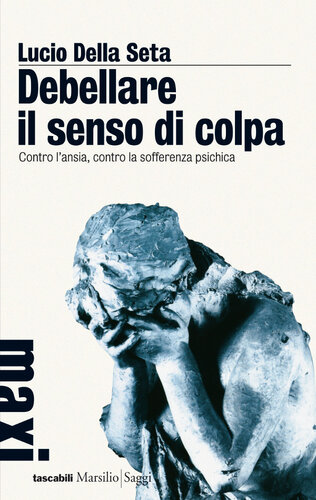 Debellare il senso di colpa. Contro l'ansia, contro la sofferenza psichica