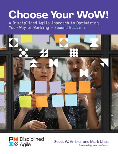Choose your WoW : A Disciplined Agile Approach to Optimizing Your Way of Working