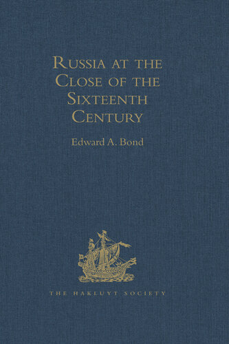 Russia at the Close of the Sixteenth Century. Comprising the Treatise “Of the Russe Common Wealth,” by Dr Giles Fletcher; and The Travels of Sir Jerome Horsey, Knt., now for the first time printed entire from his own Manuscript