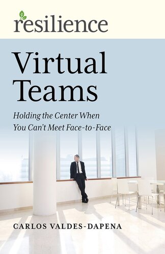Resilience: Virtual Teams: Holding the Center When You Can't Meet Face-To-Face