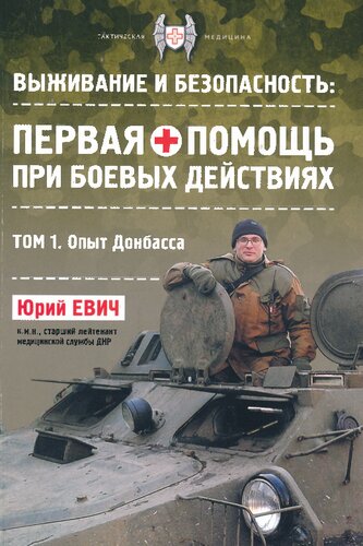 Выживание и безопасность: первая помощь при боевых действиях. Том 1. Опыт Донбасса.