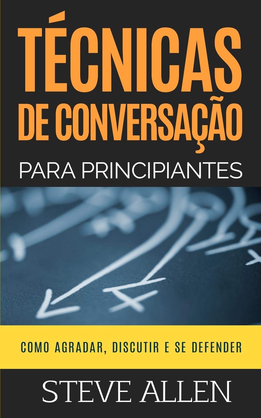Técnicas de conversação para principiantes: Como agradar, discutir e se defender: Como iniciar uma conversa agradável, argumentar e se defender: 3