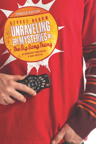 Unraveling the Mysteries of The Big Bang Theory (Updated Edition): An Unabashedly Unauthorized TV Show Companion