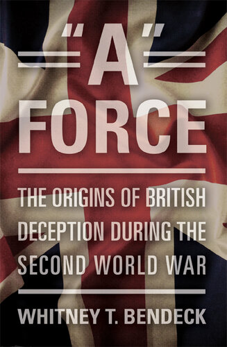 "A" Force: The Origins of British Deception in the Second World War
