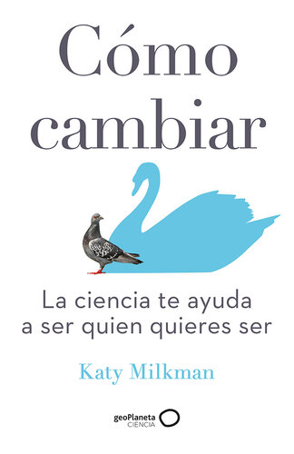 Cómo cambiar: La ciencia te ayuda a ser quien quieres ser