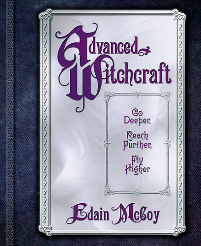 Advanced Witchcraft: Go Deeper, Reach Further, Fly Higher