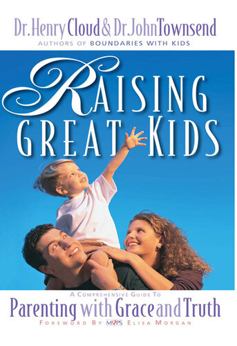 Raising Great Kids: A Comprehensive Guide to Parenting with Grace and Truth