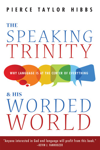 The Speaking Trinity and His Worded World: Why Language Is at the Center of Everything