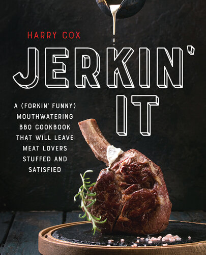Jerkin' It: A (Forkin' Funny) Mouthwatering BBQ Cookbook That Will Leave Meat Lovers Stuffed and Satisfied