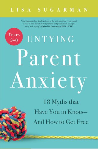 Untying Parent Anxiety (Years 5–8): 18 Myths that Have You in Knots—And How to Get Free