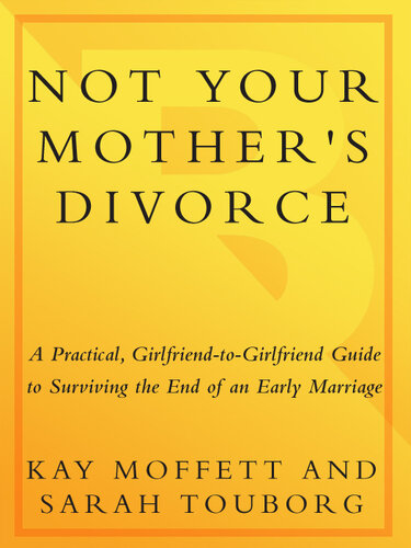 Not Your Mother's Divorce: A Practical, Girlfriend-to-Girlfriend Guide to Surviving the End of a Young Marriage
