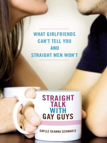 Straight Talk with Gay Guys: What Girlfriends Can't Tell You and Straight Men Won't