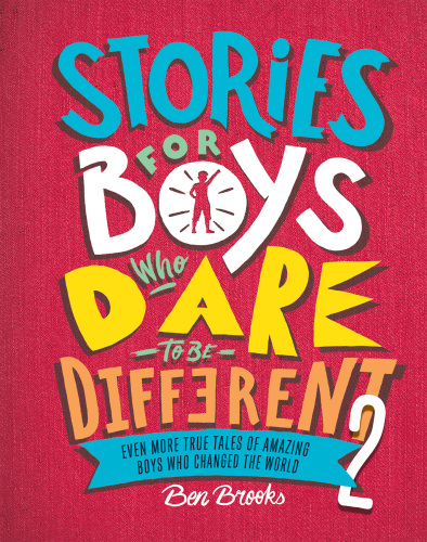 Stories for Boys Who Dare to Be Different 2: Even More True Tales of Amazing Boys Who Changed the World