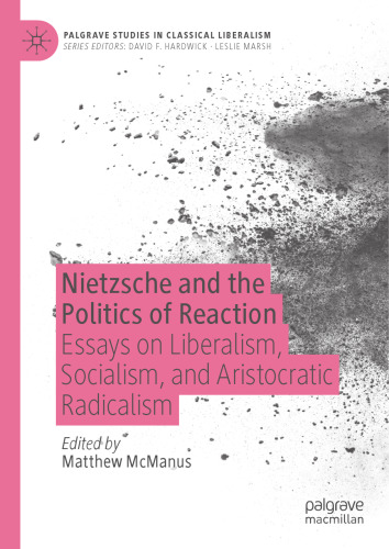 Nietzsche and the Politics of Reaction: Essays on Liberalism, Socialism, and Aristocratic Radicalism