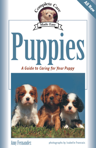 Puppies: A Complete Guide to Caring for Your Puppy