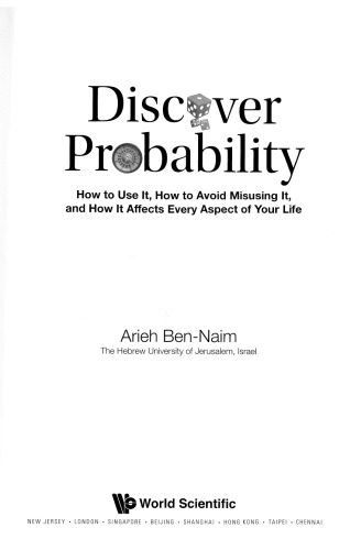 Discover Probability: How to Use It, how to Avoid Misusing It, and how it Affects Every Aspect of Your Life