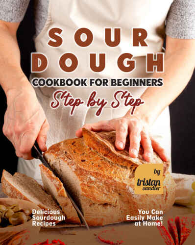 Sourdough Cookbook for Beginners - Step by Step