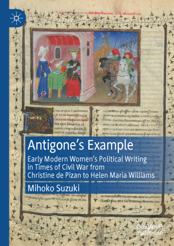 Antigone's Example: Early Modern Women's Political Writing in Times of Civil War from Christine de Pizan to Helen Maria Williams