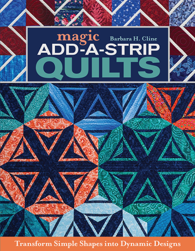Magic Add-A-Strip Quilts: Transform Simple Shapes Into Dynamic Designs