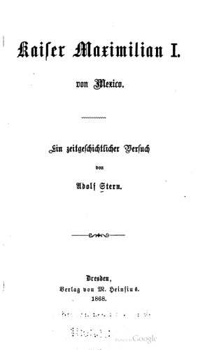 Kaiser Maximilian I. von Mexico [Mexiko]. Ein zeitgeschichtlicher Versuch