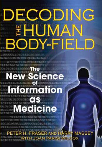 Decoding the Human Body-Field: The New Science of Information as Medicine