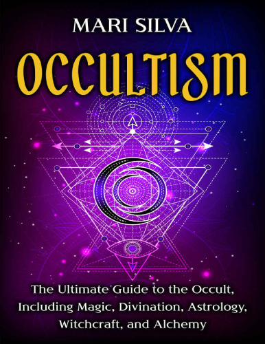 Occultism: The Ultimate Guide to the Occult, Including Magic, Divination, Astrology, Witchcraft, and Alchemy