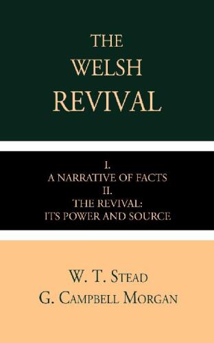 The Welsh Revival: I. A Narrative of Facts II. The Revival: Its Power and Source